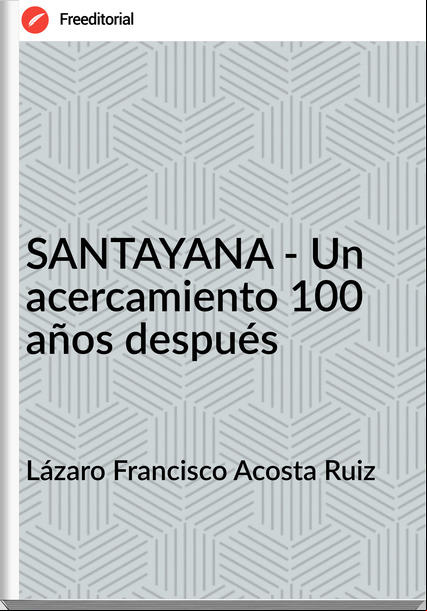 Lázaro Francisco Acosta Ruiz - SANTAYANA - Un acercamiento 100 años después