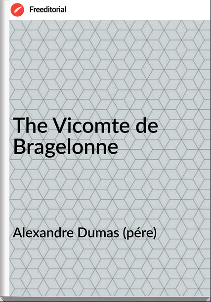 Alexandre Dumas (pére)  The Vicomte de Bragelonne