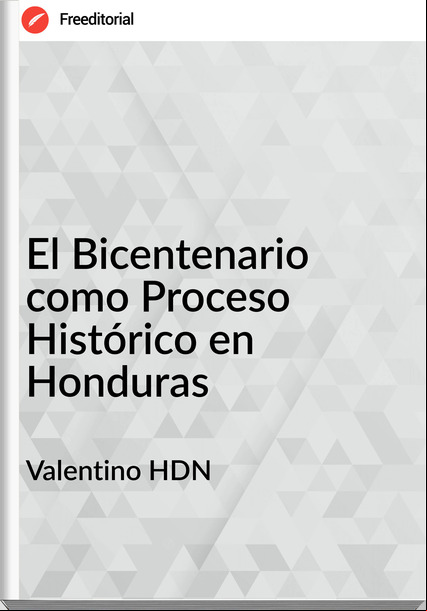 Valentino HDN El Bicentenario como Proceso Histórico en Honduras