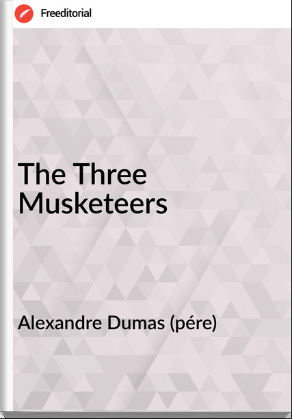 Alexandre Dumas (pére) The Three  Musketeers