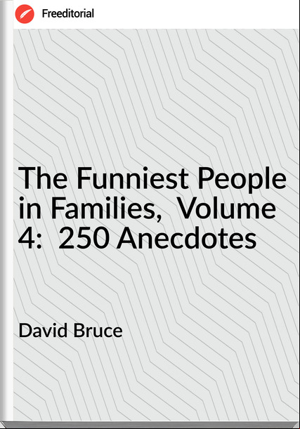 David Bruce - The Funniest People in Families,  Volume 4:  250 Anecdotes