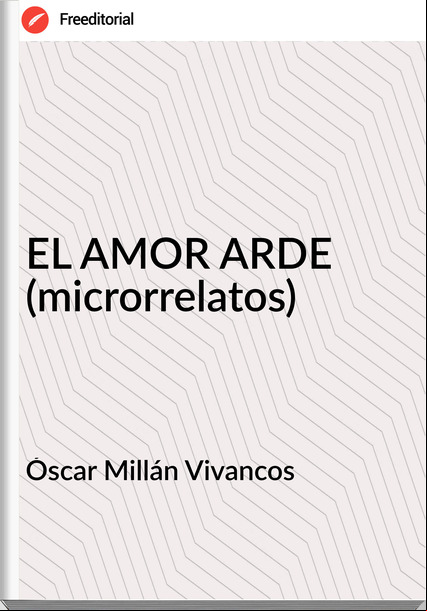 Óscar Millán Vivancos  EL AMOR ARDE (microrrelatos)